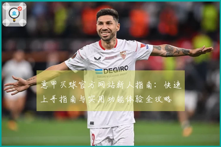 意甲买球官方网站新人指南：快速上手指南与实用功能体验全攻略