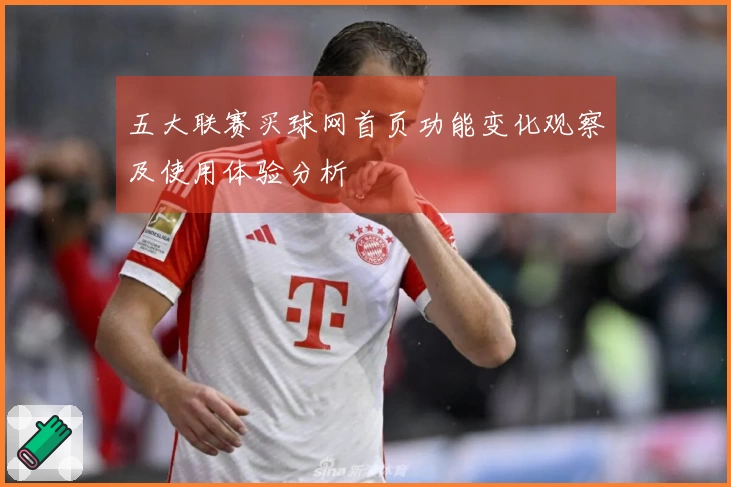 五大联赛买球网首页功能变化观察及使用体验分析